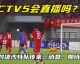 一文读懂！CCTV5足球在线直播观看全攻略